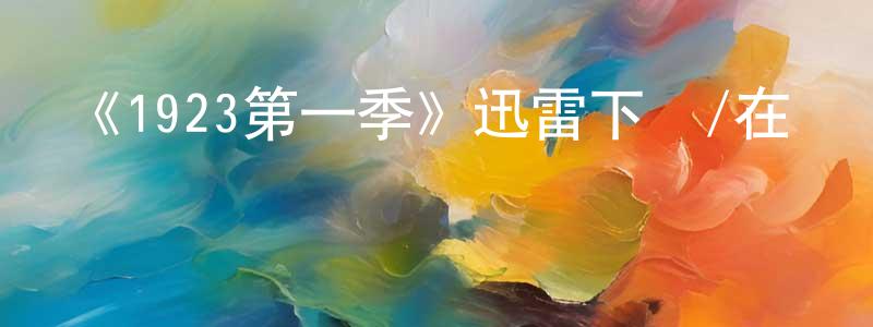 常丞發布《1923第一季》迅雷下載/在線觀看-犯罪歷史-美劇天堂
